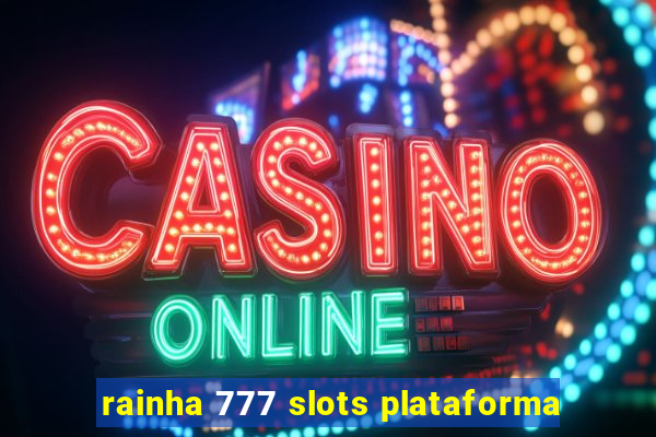 rainha 777 slots plataforma